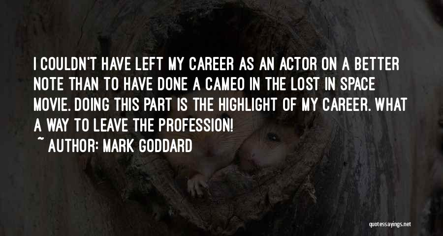 Mark Goddard Quotes: I Couldn't Have Left My Career As An Actor On A Better Note Than To Have Done A Cameo In