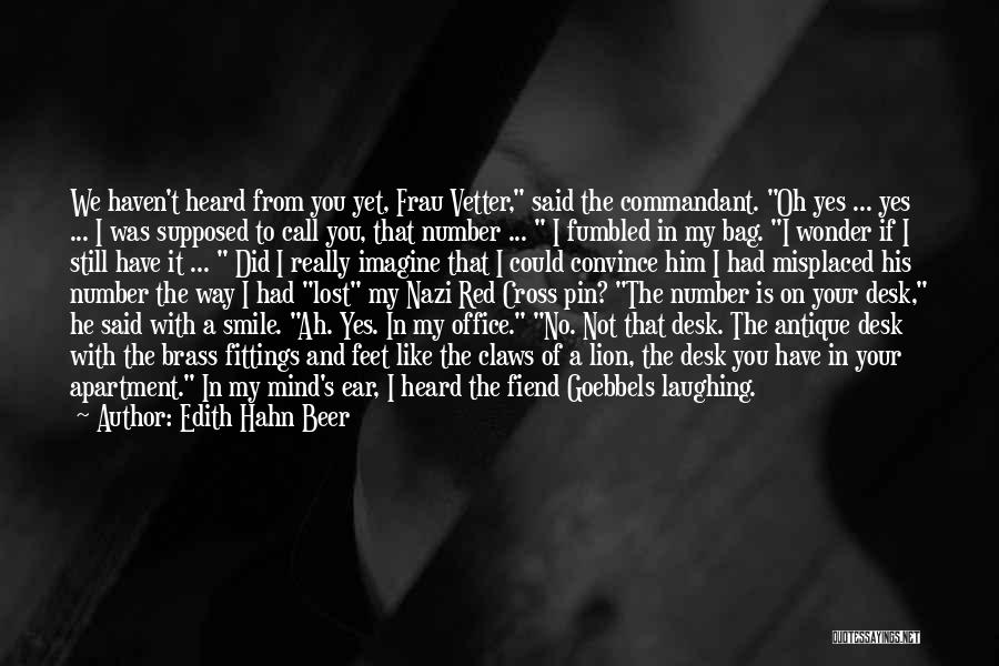 Edith Hahn Beer Quotes: We Haven't Heard From You Yet, Frau Vetter, Said The Commandant. Oh Yes ... Yes ... I Was Supposed To