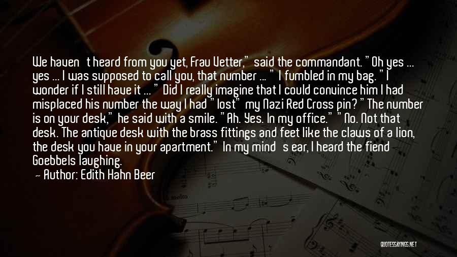 Edith Hahn Beer Quotes: We Haven't Heard From You Yet, Frau Vetter, Said The Commandant. Oh Yes ... Yes ... I Was Supposed To