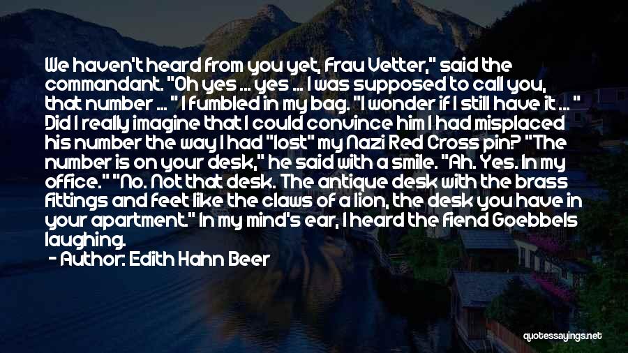 Edith Hahn Beer Quotes: We Haven't Heard From You Yet, Frau Vetter, Said The Commandant. Oh Yes ... Yes ... I Was Supposed To