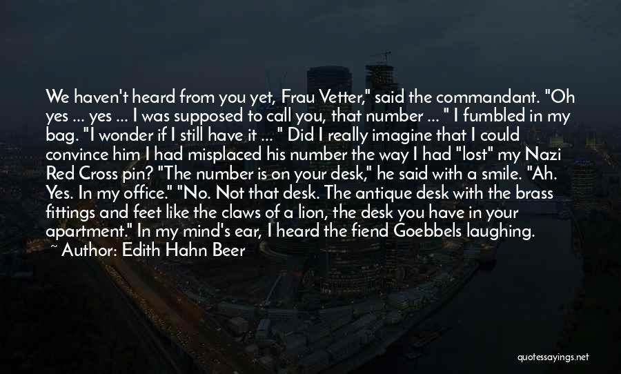 Edith Hahn Beer Quotes: We Haven't Heard From You Yet, Frau Vetter, Said The Commandant. Oh Yes ... Yes ... I Was Supposed To