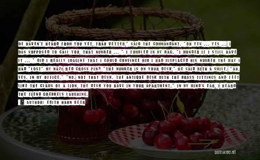 Edith Hahn Beer Quotes: We Haven't Heard From You Yet, Frau Vetter, Said The Commandant. Oh Yes ... Yes ... I Was Supposed To
