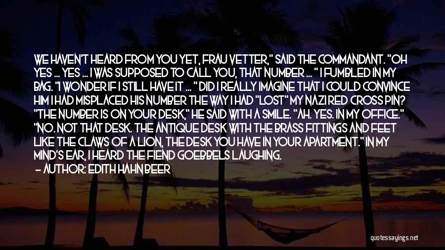 Edith Hahn Beer Quotes: We Haven't Heard From You Yet, Frau Vetter, Said The Commandant. Oh Yes ... Yes ... I Was Supposed To