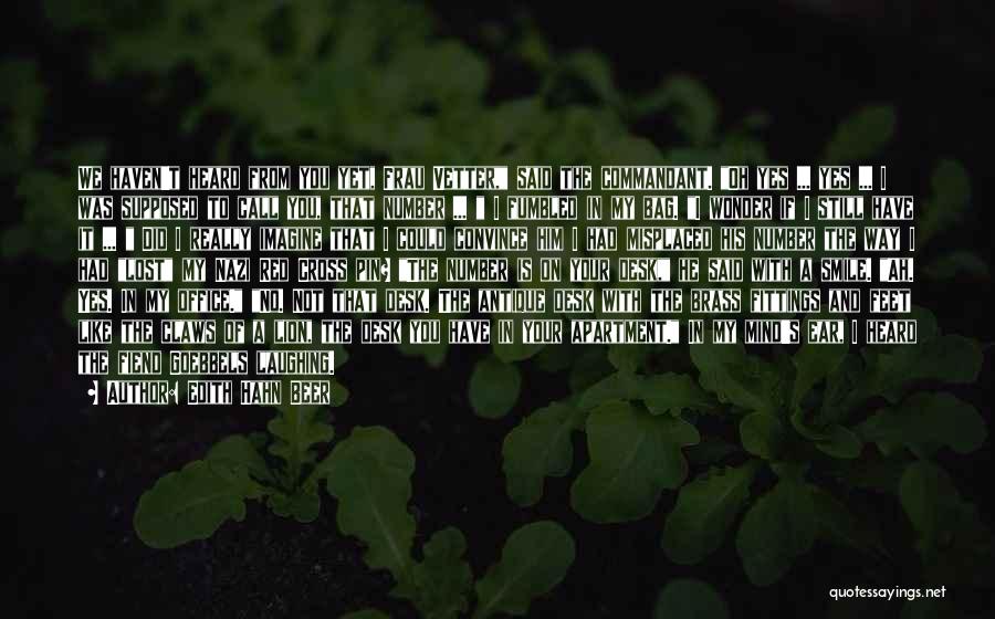 Edith Hahn Beer Quotes: We Haven't Heard From You Yet, Frau Vetter, Said The Commandant. Oh Yes ... Yes ... I Was Supposed To