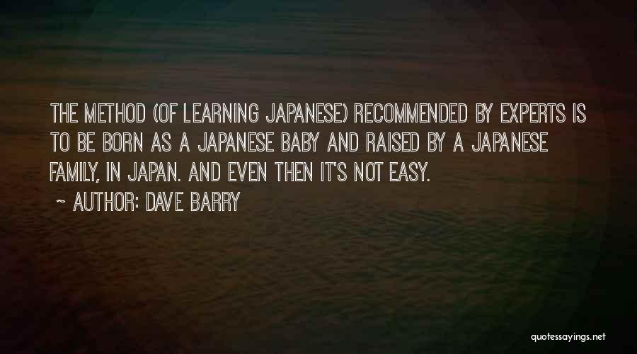 Dave Barry Quotes: The Method (of Learning Japanese) Recommended By Experts Is To Be Born As A Japanese Baby And Raised By A