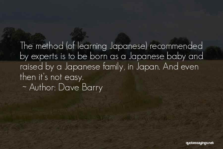 Dave Barry Quotes: The Method (of Learning Japanese) Recommended By Experts Is To Be Born As A Japanese Baby And Raised By A