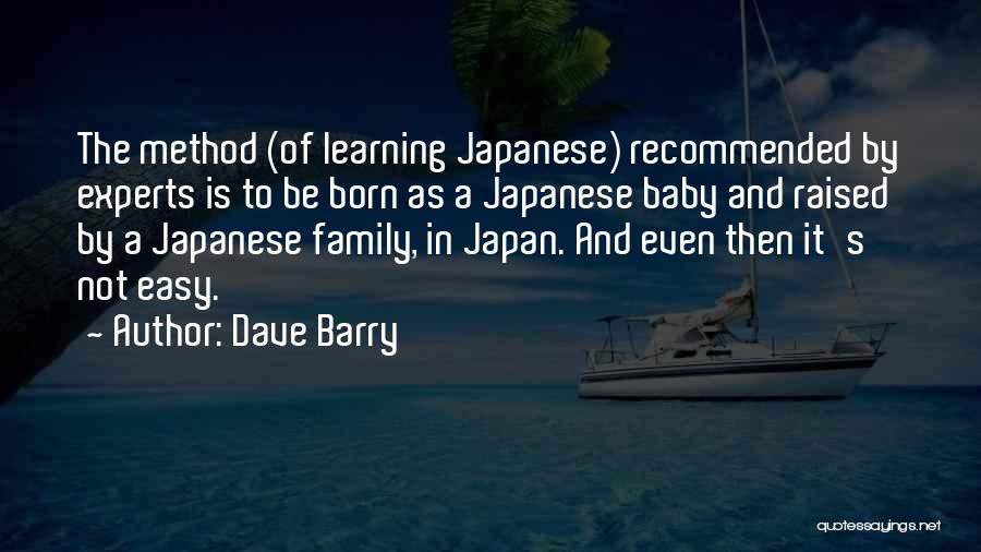 Dave Barry Quotes: The Method (of Learning Japanese) Recommended By Experts Is To Be Born As A Japanese Baby And Raised By A