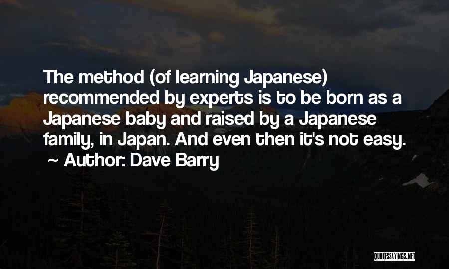 Dave Barry Quotes: The Method (of Learning Japanese) Recommended By Experts Is To Be Born As A Japanese Baby And Raised By A