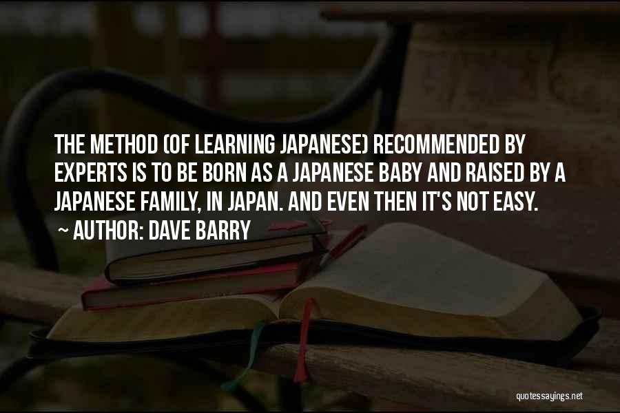 Dave Barry Quotes: The Method (of Learning Japanese) Recommended By Experts Is To Be Born As A Japanese Baby And Raised By A