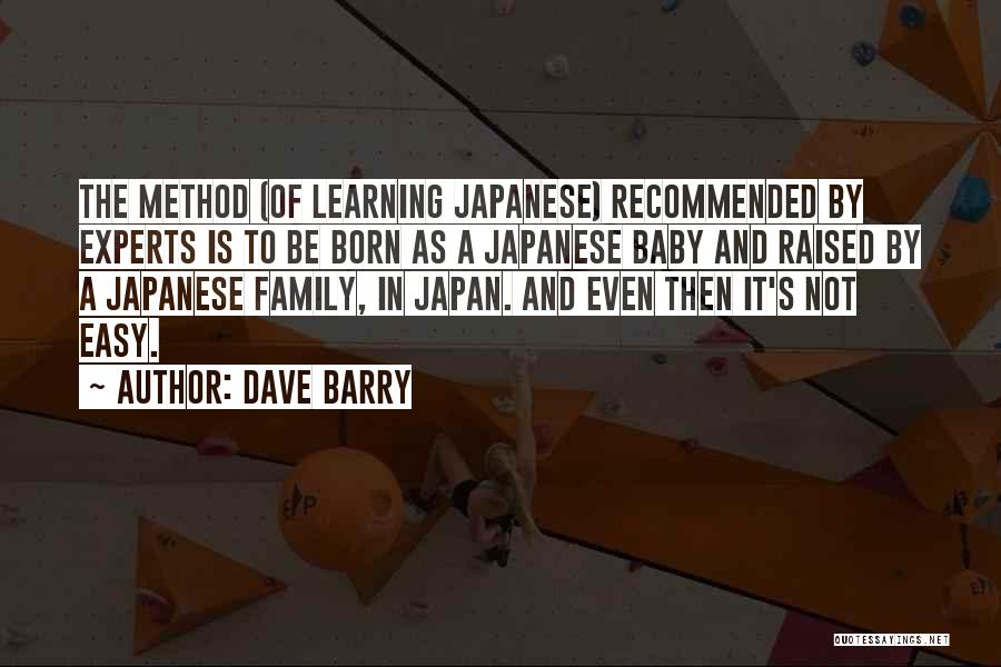 Dave Barry Quotes: The Method (of Learning Japanese) Recommended By Experts Is To Be Born As A Japanese Baby And Raised By A