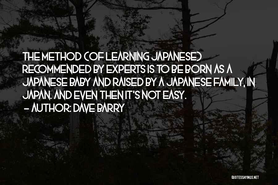 Dave Barry Quotes: The Method (of Learning Japanese) Recommended By Experts Is To Be Born As A Japanese Baby And Raised By A