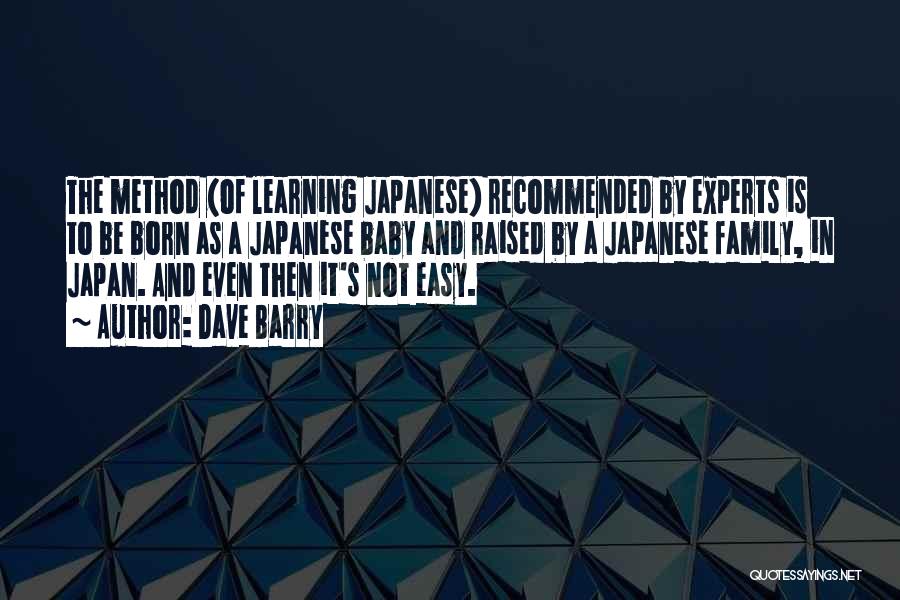 Dave Barry Quotes: The Method (of Learning Japanese) Recommended By Experts Is To Be Born As A Japanese Baby And Raised By A