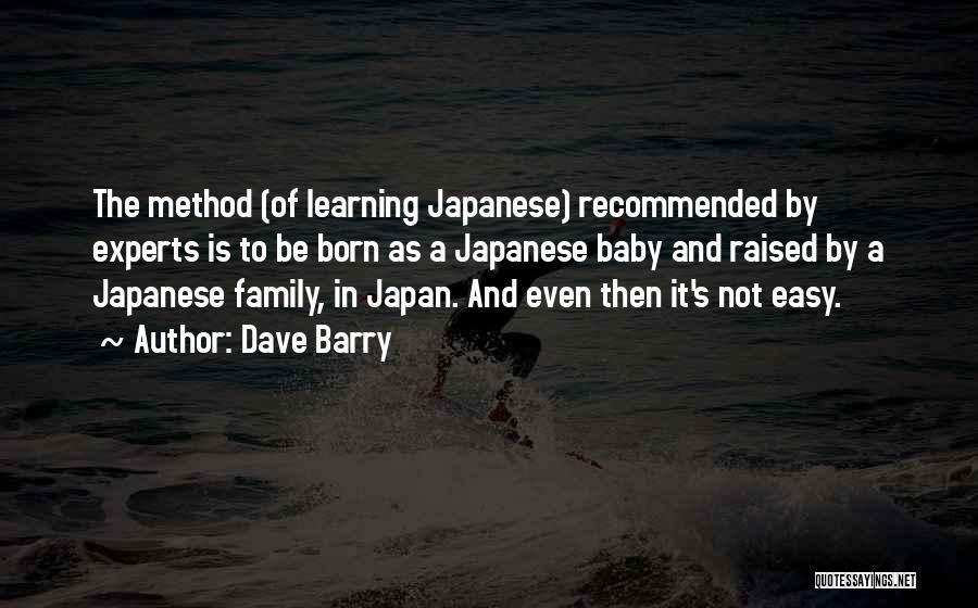 Dave Barry Quotes: The Method (of Learning Japanese) Recommended By Experts Is To Be Born As A Japanese Baby And Raised By A