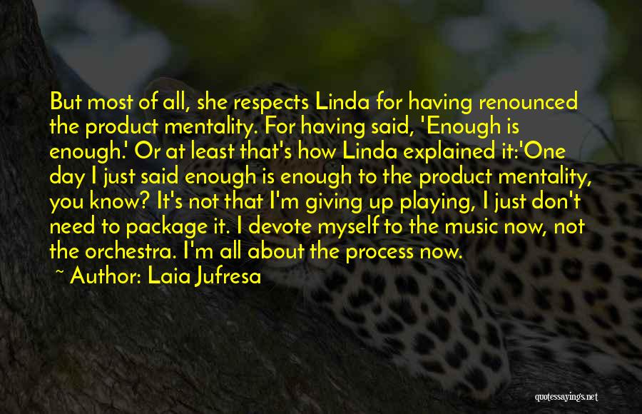 Laia Jufresa Quotes: But Most Of All, She Respects Linda For Having Renounced The Product Mentality. For Having Said, 'enough Is Enough.' Or