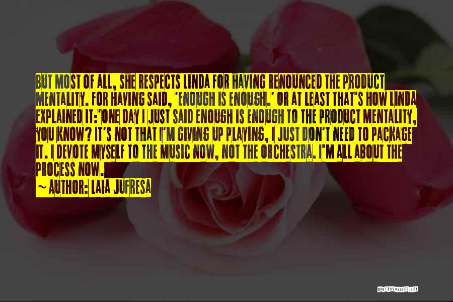 Laia Jufresa Quotes: But Most Of All, She Respects Linda For Having Renounced The Product Mentality. For Having Said, 'enough Is Enough.' Or