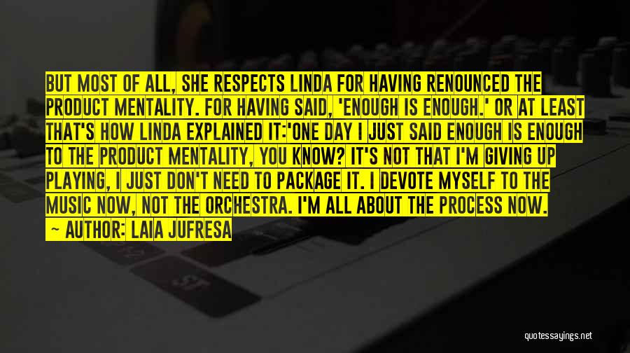 Laia Jufresa Quotes: But Most Of All, She Respects Linda For Having Renounced The Product Mentality. For Having Said, 'enough Is Enough.' Or