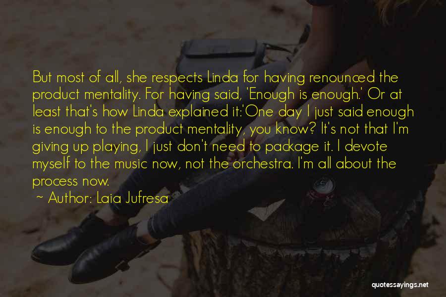 Laia Jufresa Quotes: But Most Of All, She Respects Linda For Having Renounced The Product Mentality. For Having Said, 'enough Is Enough.' Or