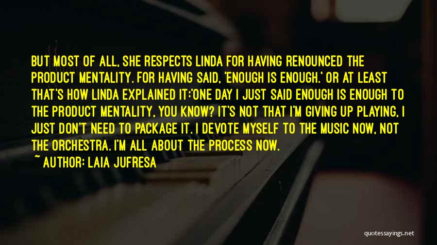 Laia Jufresa Quotes: But Most Of All, She Respects Linda For Having Renounced The Product Mentality. For Having Said, 'enough Is Enough.' Or