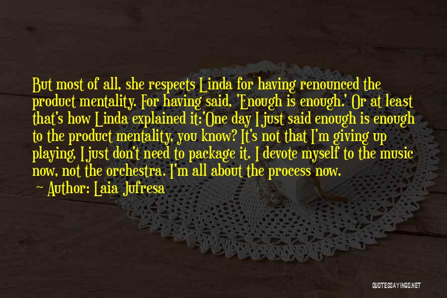 Laia Jufresa Quotes: But Most Of All, She Respects Linda For Having Renounced The Product Mentality. For Having Said, 'enough Is Enough.' Or