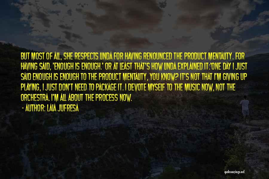 Laia Jufresa Quotes: But Most Of All, She Respects Linda For Having Renounced The Product Mentality. For Having Said, 'enough Is Enough.' Or