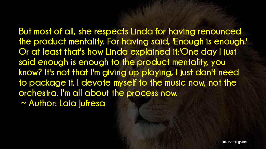 Laia Jufresa Quotes: But Most Of All, She Respects Linda For Having Renounced The Product Mentality. For Having Said, 'enough Is Enough.' Or