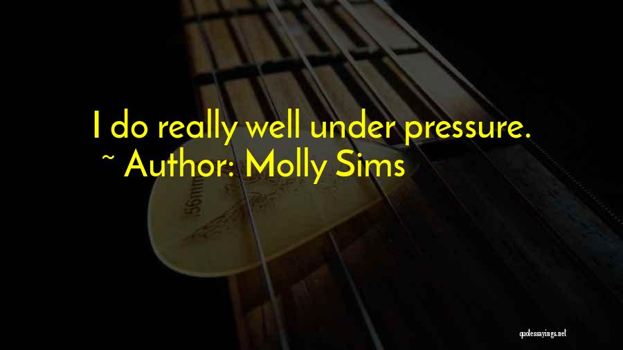 Molly Sims Quotes: I Do Really Well Under Pressure.