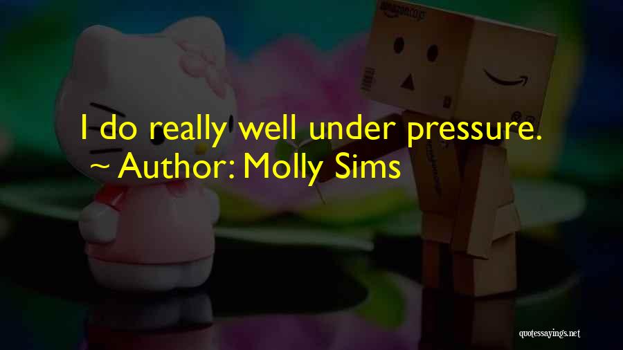 Molly Sims Quotes: I Do Really Well Under Pressure.