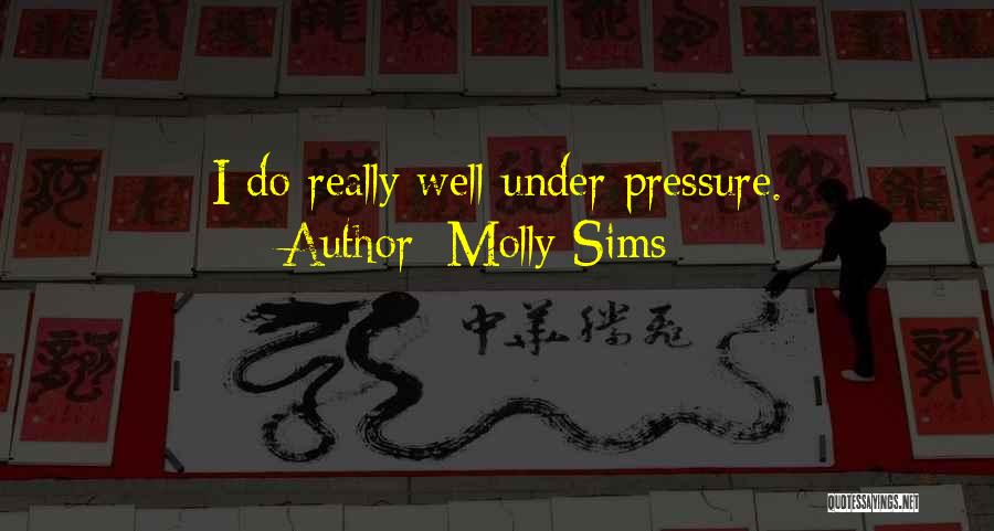 Molly Sims Quotes: I Do Really Well Under Pressure.