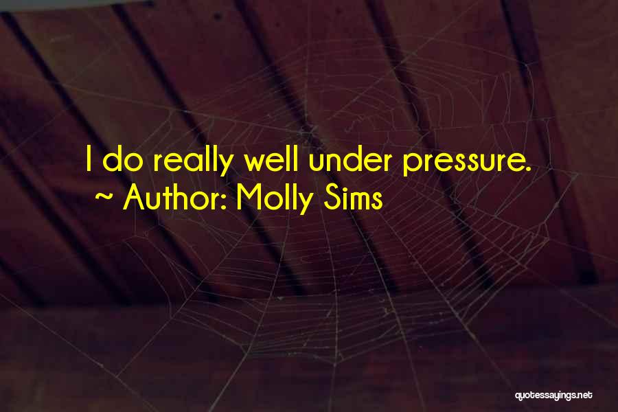 Molly Sims Quotes: I Do Really Well Under Pressure.