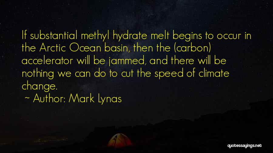 Mark Lynas Quotes: If Substantial Methyl Hydrate Melt Begins To Occur In The Arctic Ocean Basin, Then The (carbon) Accelerator Will Be Jammed,