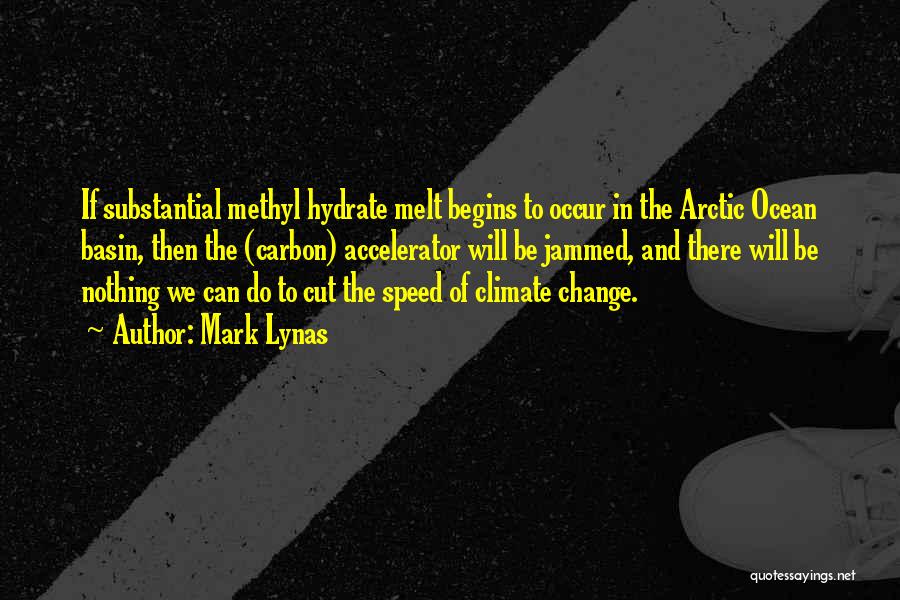Mark Lynas Quotes: If Substantial Methyl Hydrate Melt Begins To Occur In The Arctic Ocean Basin, Then The (carbon) Accelerator Will Be Jammed,