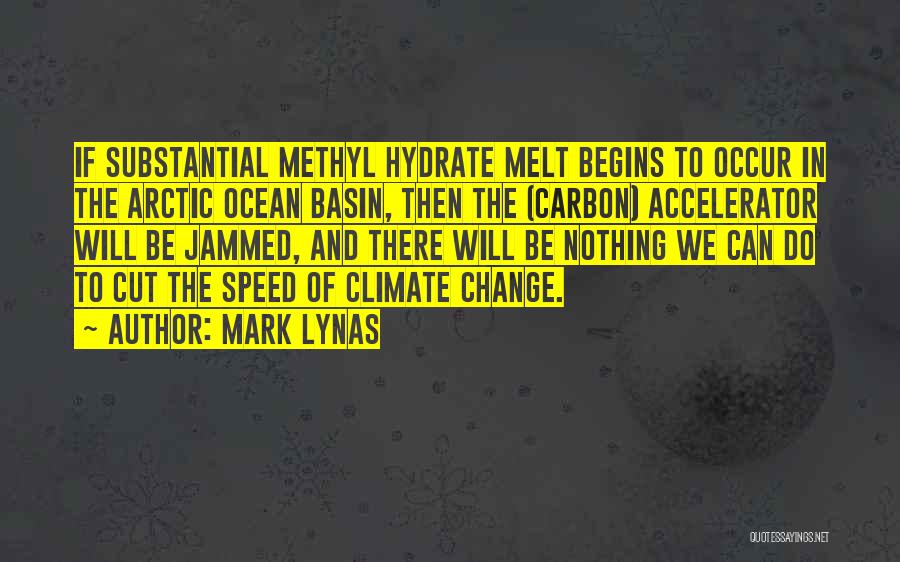 Mark Lynas Quotes: If Substantial Methyl Hydrate Melt Begins To Occur In The Arctic Ocean Basin, Then The (carbon) Accelerator Will Be Jammed,