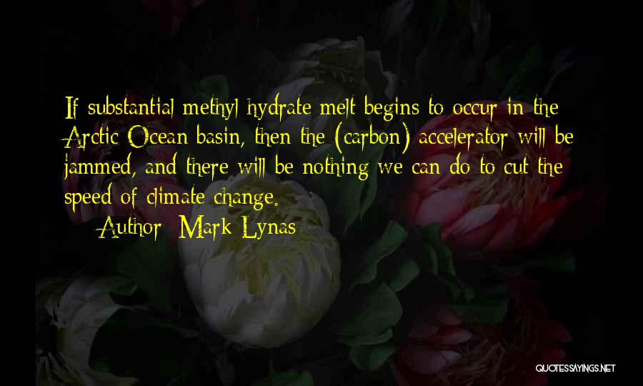 Mark Lynas Quotes: If Substantial Methyl Hydrate Melt Begins To Occur In The Arctic Ocean Basin, Then The (carbon) Accelerator Will Be Jammed,