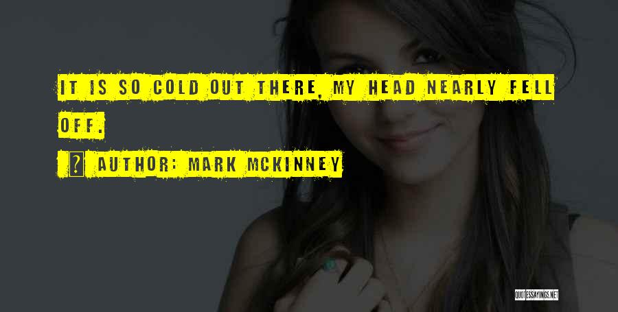 Mark McKinney Quotes: It Is So Cold Out There, My Head Nearly Fell Off.