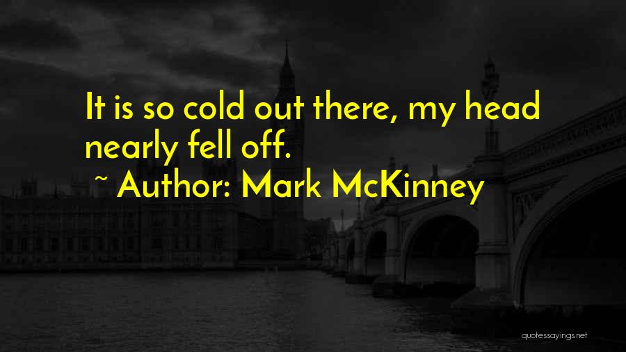 Mark McKinney Quotes: It Is So Cold Out There, My Head Nearly Fell Off.