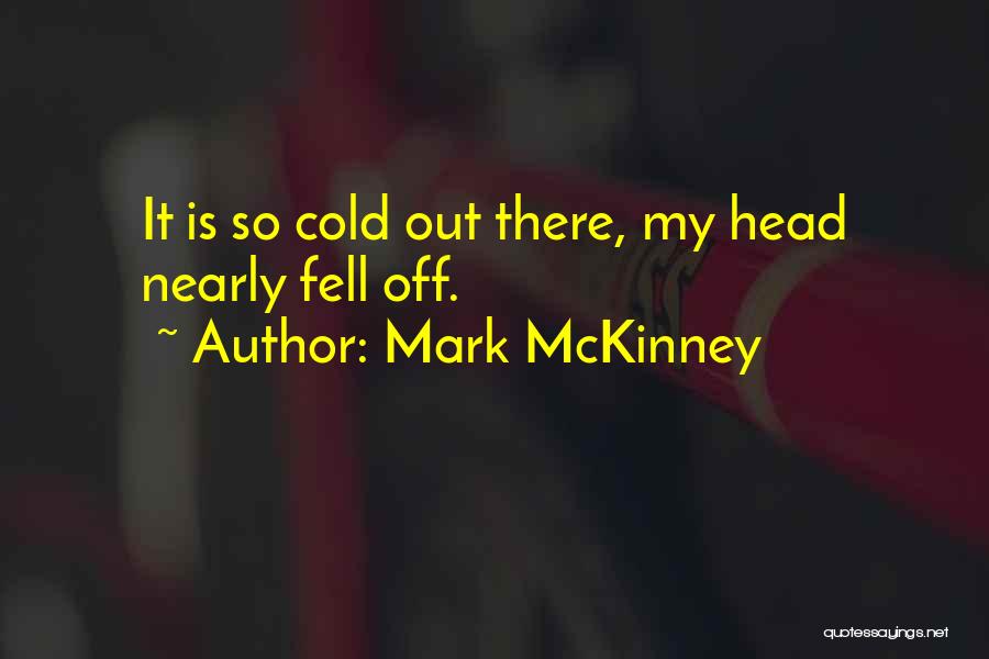 Mark McKinney Quotes: It Is So Cold Out There, My Head Nearly Fell Off.