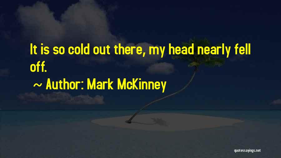 Mark McKinney Quotes: It Is So Cold Out There, My Head Nearly Fell Off.