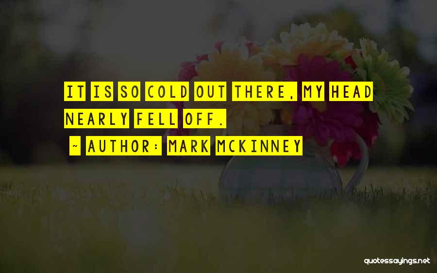 Mark McKinney Quotes: It Is So Cold Out There, My Head Nearly Fell Off.