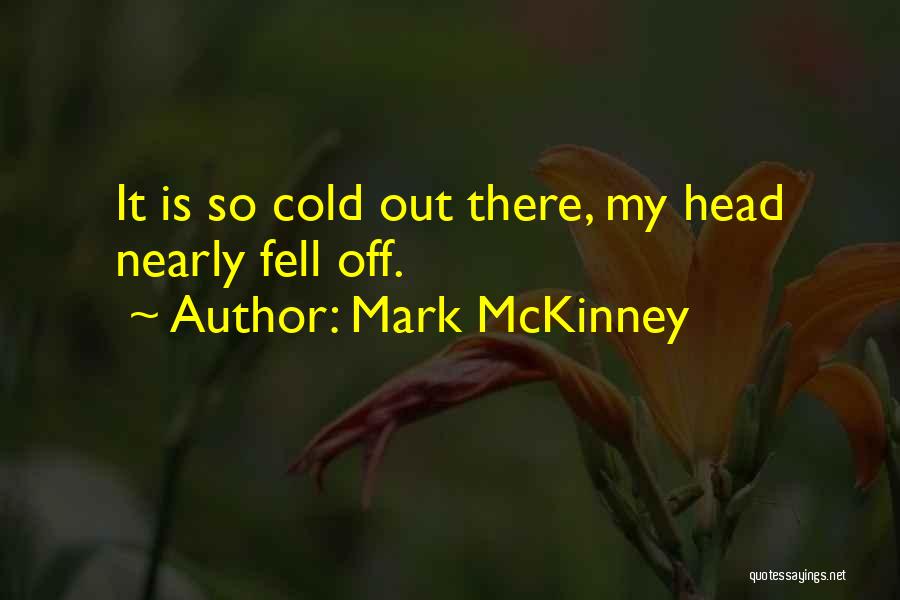 Mark McKinney Quotes: It Is So Cold Out There, My Head Nearly Fell Off.