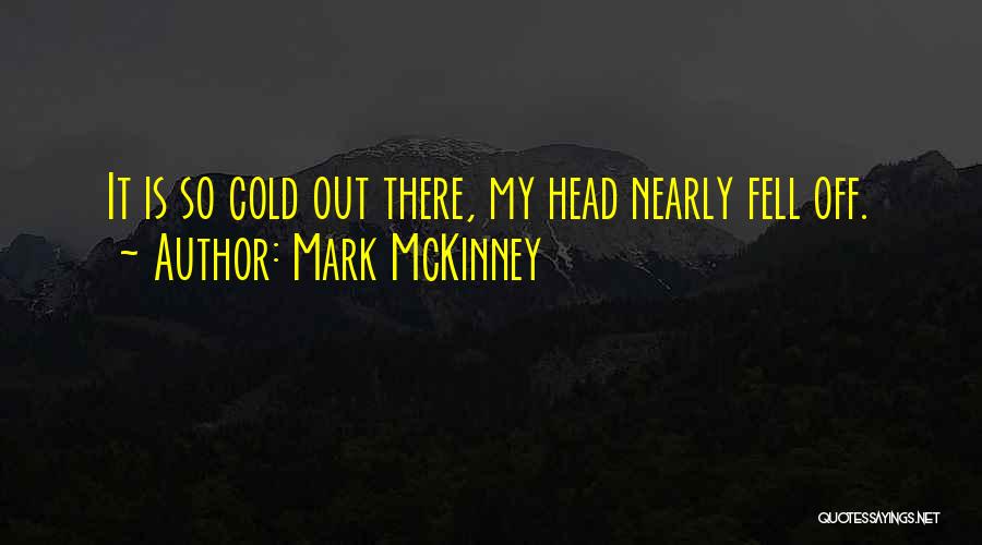 Mark McKinney Quotes: It Is So Cold Out There, My Head Nearly Fell Off.