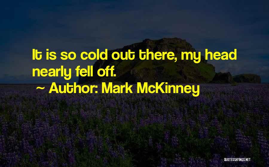 Mark McKinney Quotes: It Is So Cold Out There, My Head Nearly Fell Off.