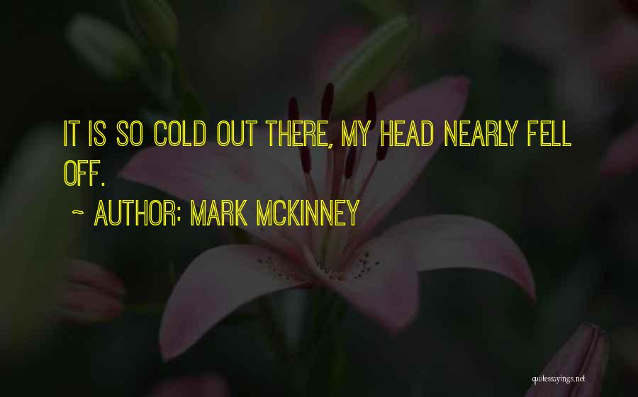 Mark McKinney Quotes: It Is So Cold Out There, My Head Nearly Fell Off.