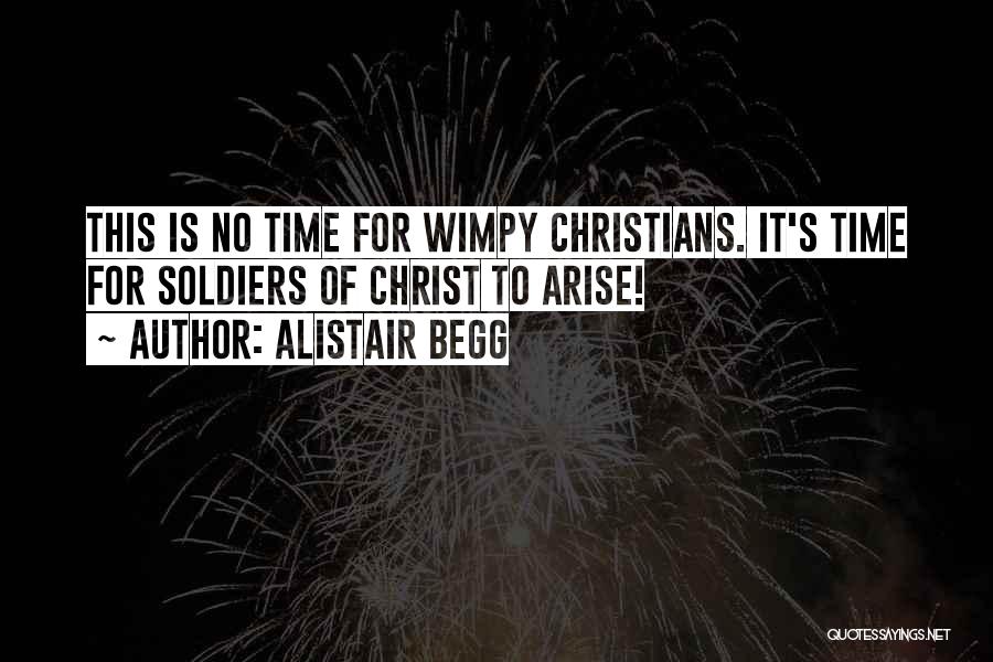 Alistair Begg Quotes: This Is No Time For Wimpy Christians. It's Time For Soldiers Of Christ To Arise!