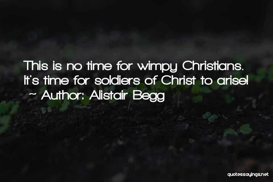 Alistair Begg Quotes: This Is No Time For Wimpy Christians. It's Time For Soldiers Of Christ To Arise!