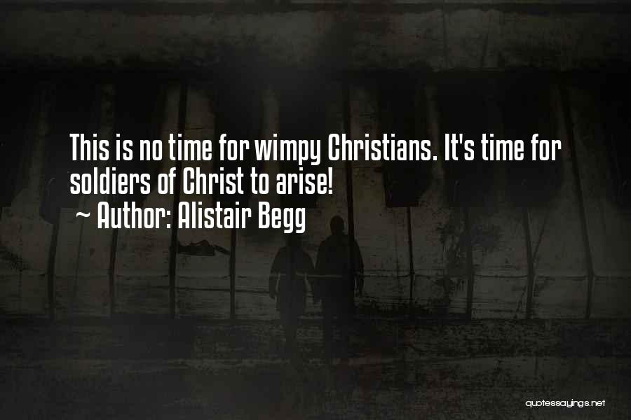 Alistair Begg Quotes: This Is No Time For Wimpy Christians. It's Time For Soldiers Of Christ To Arise!