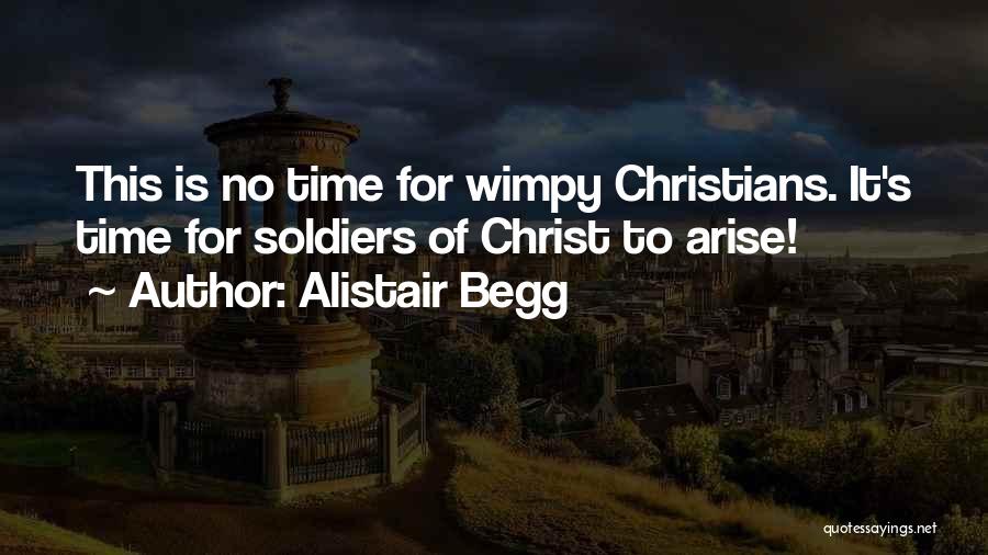 Alistair Begg Quotes: This Is No Time For Wimpy Christians. It's Time For Soldiers Of Christ To Arise!