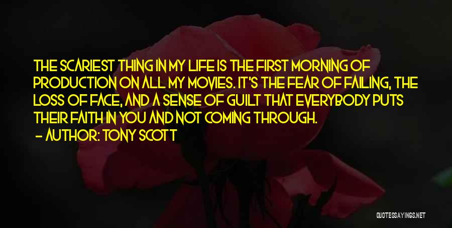 Tony Scott Quotes: The Scariest Thing In My Life Is The First Morning Of Production On All My Movies. It's The Fear Of