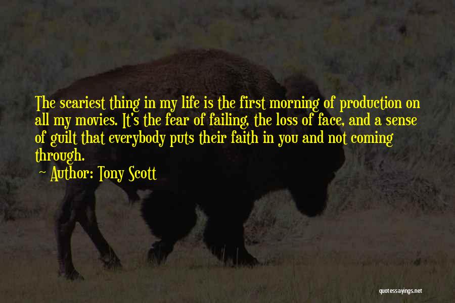Tony Scott Quotes: The Scariest Thing In My Life Is The First Morning Of Production On All My Movies. It's The Fear Of