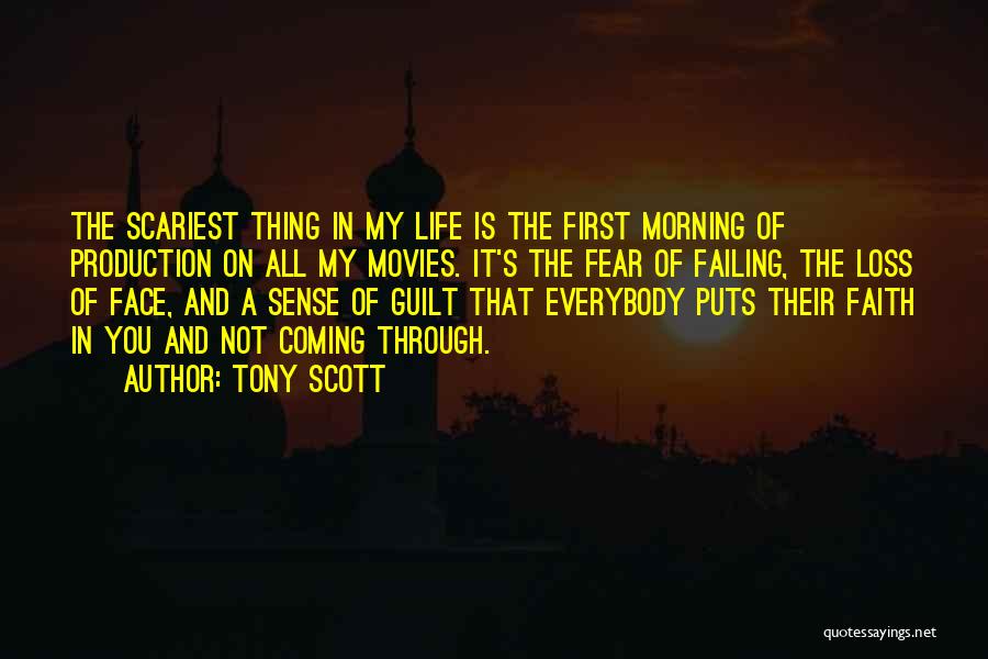 Tony Scott Quotes: The Scariest Thing In My Life Is The First Morning Of Production On All My Movies. It's The Fear Of