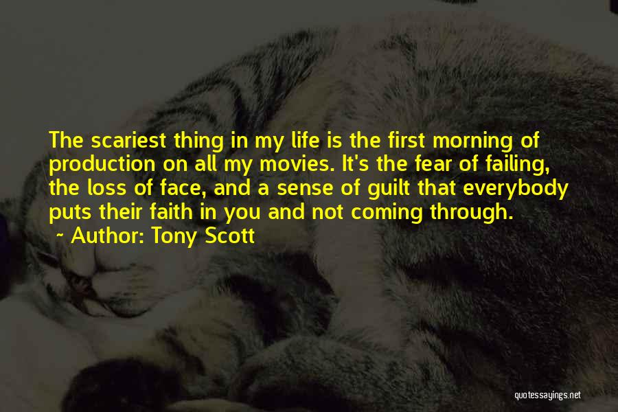 Tony Scott Quotes: The Scariest Thing In My Life Is The First Morning Of Production On All My Movies. It's The Fear Of